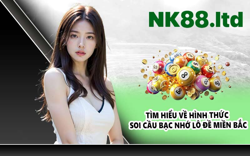 Tìm hiểu về hình thức soi cầu bạc nhớ lô đề miền Bắc